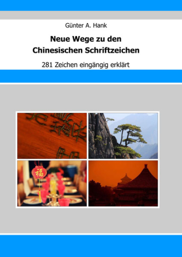 Günter A. Hank: Neue Wege zu den Chinesischen Schriftzeichen - 281 Zeichen eingängig erklärt. ISBN: 9783943429244